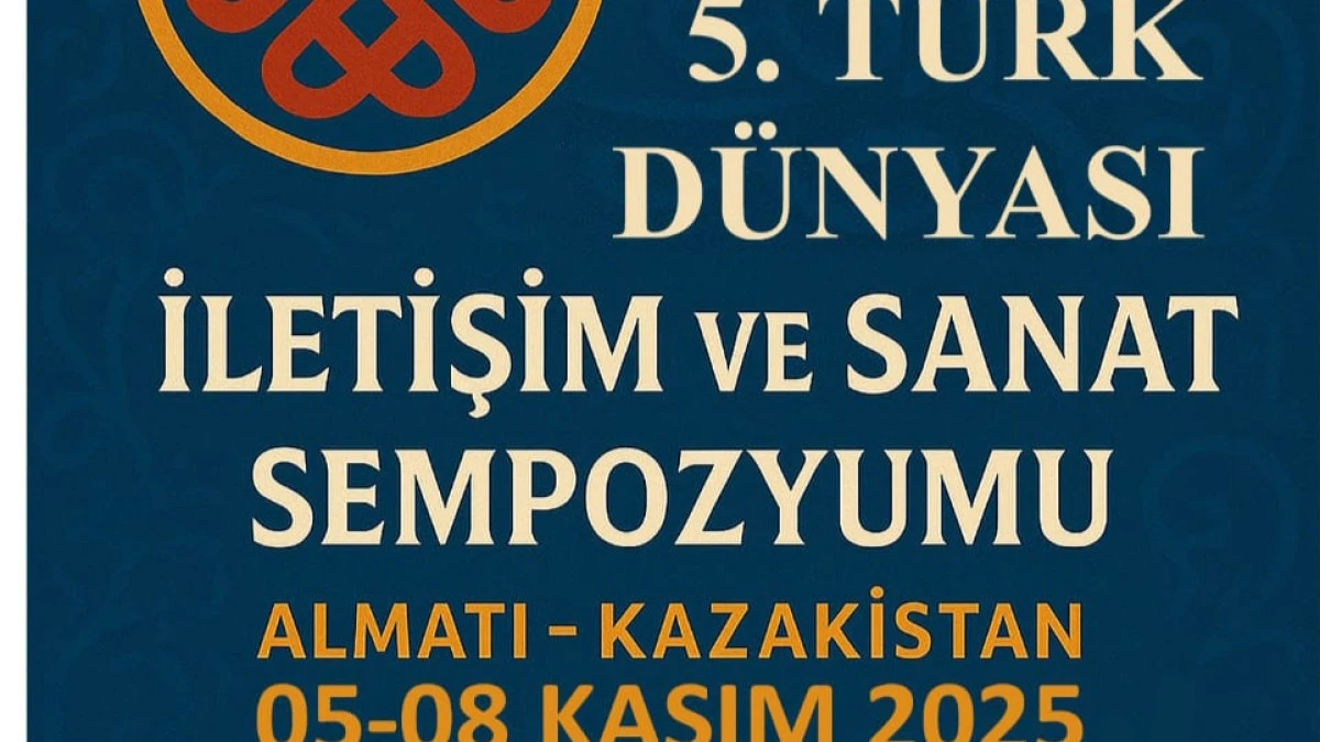 5. Uluslararası Türk Dünyası İletişim ve Sanat Sempozyumu Kasım’da Kazakistan’da